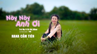 NÀY NÀY ANH ƠI | TRÀ MY Ft. ÚT NHỊ  || HANA CẨM TIÊN COVER | BẰNG LÒNG THEO EM ĐI ANH GÌ ƠI ...