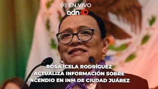 🔴 En Vivo | Rosa Icela Rodríguez actualiza información sobre el incendio en INM de Ciudad Juárez