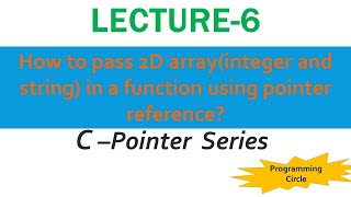 Lecture-6 | Passing 2D Array(integer & string) to a function using pointer reference.