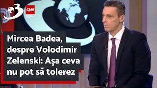 Mircea Badea, despre Volodimir Zelenski: Aşa ceva nu pot să tolerez