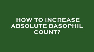 How to increase absolute basophil count?