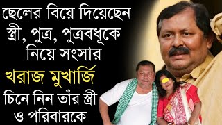 অভিনেতা খরাজ মুখার্জির স্ত্রী ও পরিবারকে চিনে নিন | Bengali Actor Kharaj Mukherjee