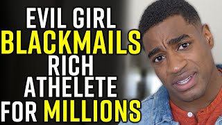 Evil Girl BLACKMAILS RICH Athlete for MILLIONS!!!!