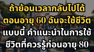 ถ้าย้อนเวลากลับไปได้ตอนอายุ 60 ฉันจะใช้ชีวิตแบบนี้ คำแนะนำในการใช้ชีวิตที่ควรรู้ก่อนอายุ 80