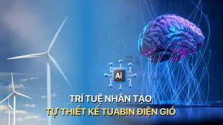 TRÍ TUỆ NHÂN TẠO TỰ THIẾT KẾ TUABIN ĐIỆN GIÓ | VTVMoney