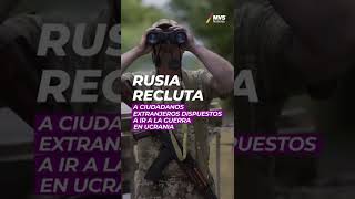 Rusia recluta a ciudadanos extranjeros dispuestos a ir a la Guerra en Ucrania