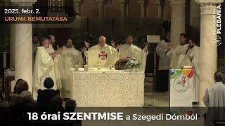 2025. február 2., GYERTYASZENTELŐ BOLDOGASSZONY - 18 órai SZENTMISE a Szegedi Dómból