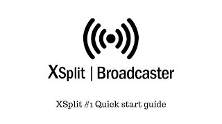 XSplit Broadcaster guide episode 1: Quick Start Guide