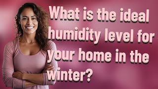 What is the ideal humidity level for your home in the winter?