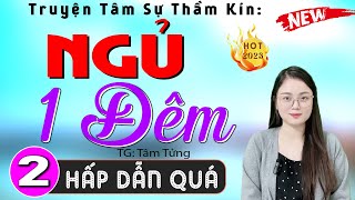 [Tập 2] NGỦ 1 ĐÊM - Truyện tâm lý hôn nhân gia đình có thật 2024 | MC Thu huệ kể nghe cực hay