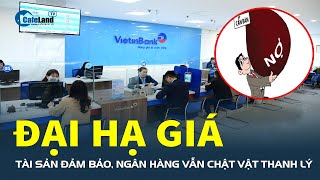 “ĐẠI HẠ GIÁ” tài sản đảm bảo, nhiều ngân hàng vẫn chật vật thanh lý | CafeLand