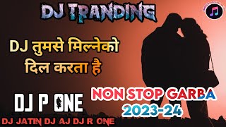 Dj TRANDING || Dj Dj Tumse Milne ko Dil Karta He || Hindi Letest Non Stop garba 2023 P One Dj Jatin