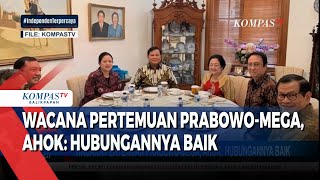 Wacana Pertemuan Prabowo-Mega, Ahok: Hubungannya Baik