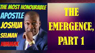 THE EMERGENCE, PART 1; BY APOSTLE JOSHUA SELMAN