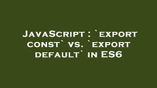 JavaScript : `export const` vs. `export default` in ES6
