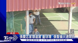 張慶忠家爆違建「蓋球場」 張智倫火速開拆｜TVBS新聞 @TVBSNEWS01