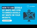 How to use Google My Maps and how to embed Google My Maps on your website.