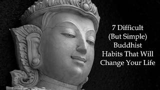 7 Difficult But Simple Buddhist Habits That Will Change Your Life