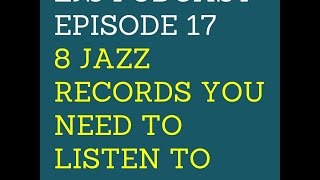 LJS Podcast Episode 17:  8 Jazz Records You Need to Listen To