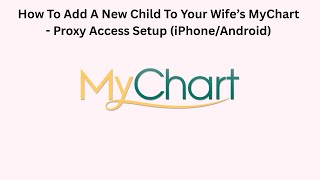 How To Add A New Child To Your Wife’s MyChart - Proxy Access Setup (iPhone/Android)