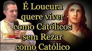 É Loucura quere viver como Católicos sem Rezar como Católico - Padre Overland  #padreoverlandhoje