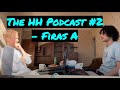 The HH Podcast #2 Firas A