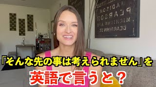 【英語リスニング】「そんな先の事は考えられません」を英語で言うと？