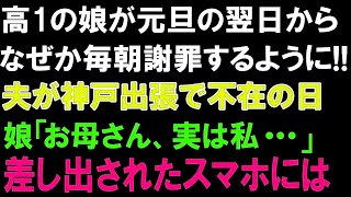 【スカッとする話】高1の娘が元旦の翌日からなぜか毎朝謝罪するように!!夫が神戸出張で不在の日。娘「お母さん、実は私   」差し出されたスマホには