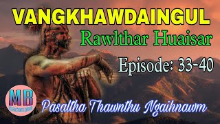 VANGKHAWDAINGUL(RAWLTHAR HUAISAR)# Episode: 33-40# Mabiaka Hmar