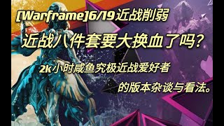 [warframe]6/19近战削弱，八件套要大换血了吗？2K小时咸鱼究极近战爱好者的版本杂谈与看法。