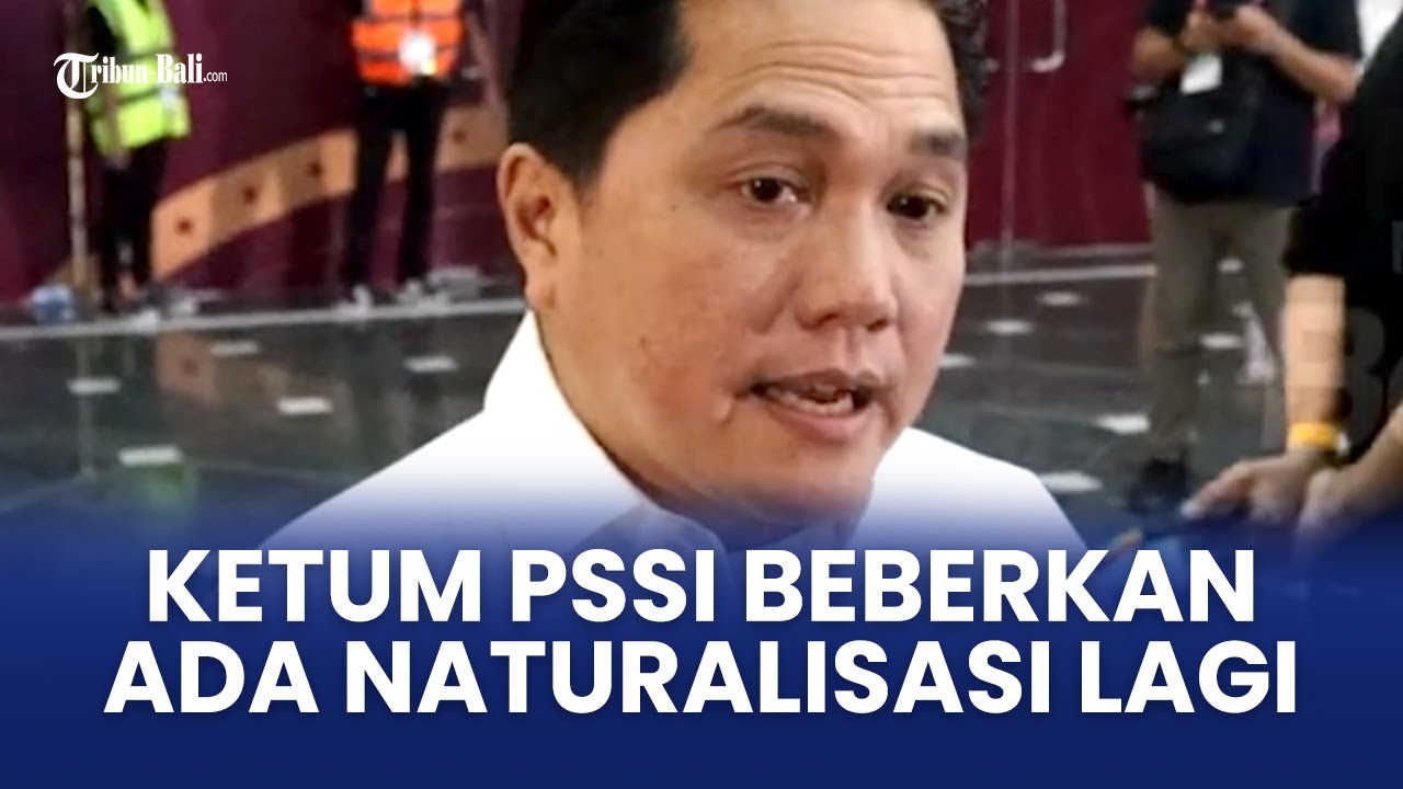 Ketua Umum PSSI Erick Thohir Bicara Proses Naturalisasi Pemain Timnas ...