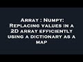 Array : Numpy: Replacing values in a 2D array efficiently using a dictionary as a map