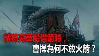 諸葛亮草船借箭時，曹操為何不放火箭？其實這才是曹操的精明之處！