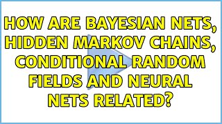 How are Bayesian Nets, Hidden Markov Chains, Conditional Random Fields and Neural Nets related?