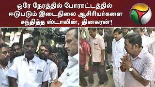 ஒரே நேரத்தில் போராட்டத்தில் ஈடுபடும் இடைநிலை ஆசிரியர்களை சந்தித்த ஸ்டாலின், தினகரன்!