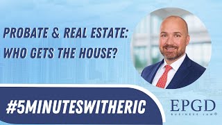 Probate \u0026 Real Estate: Who Gets The House? #5MinutesWithEric