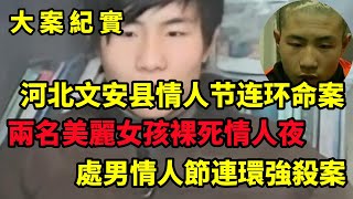 【大案纪实】河北文安县情人节连环命案，两个年轻美丽的女孩裸死于情人节之夜，警察怒火燃烧终擒残忍色魔，大案纪实