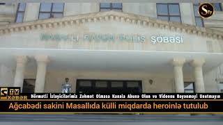 Ağcabədi sakini Masallıda külli miqdarda heroinlə tutulub