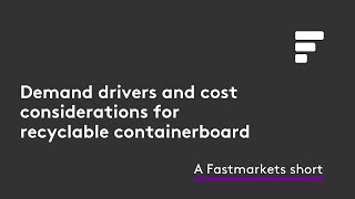 Fastmarkets Shorts: Demand drivers and cost considerations for recyclable containerboard