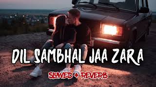 Dil Sambhal Jaa Zara | Lofi (Slowed + reverbed) | Arijit Singh | LOFI BOLLYWOOD SONG 2023