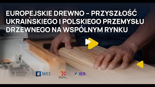 Europejskie drewno – przyszłość ukraińskiego i polskiego przemysłu drzewnego na wspólnym rynku