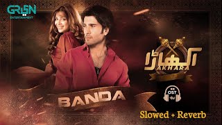 Akhara OST | Banda | Slowed + Reverb | Feroze Khan | Sonya Hussyn