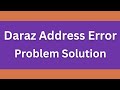 Daraz Address Problem Daraz Address Error Solution Daraz Address Issue