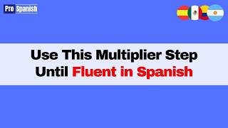 Learn Spanish: Keep Using This Multiplier Step Until Conversationally Fluent