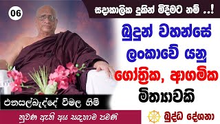 බුද්ධ දේශනා 06 -  බුදුන් වහන්සේ ලංකාවේ යනු ගෝත්‍රික, ආගමික මිත්‍යාවකි - Enasalbadde Wimala himi