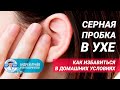 Серная пробка в ухе, как удалить самостоятельно