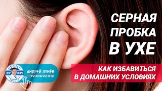 Серная пробка в ухе, как удалить самостоятельно