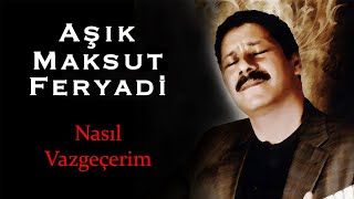 Aşık Maksut Koca (Feryadi) - Nasıl Vazgeçerim (Official Audio)