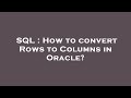 SQL : How to convert Rows to Columns in Oracle?
