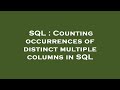 SQL : Counting occurrences of distinct multiple columns in SQL